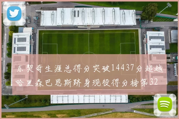 东契奇生涯总得分突破14437分超越哈里森巴恩斯跻身现役得分榜第32位
