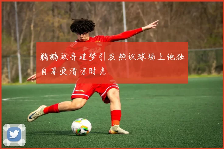 鹈鹕放弃追梦引发热议球场上他独自享受清凉时光